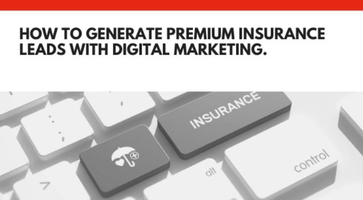 How to Generate Premium Insurance Leads with Digital Marketing